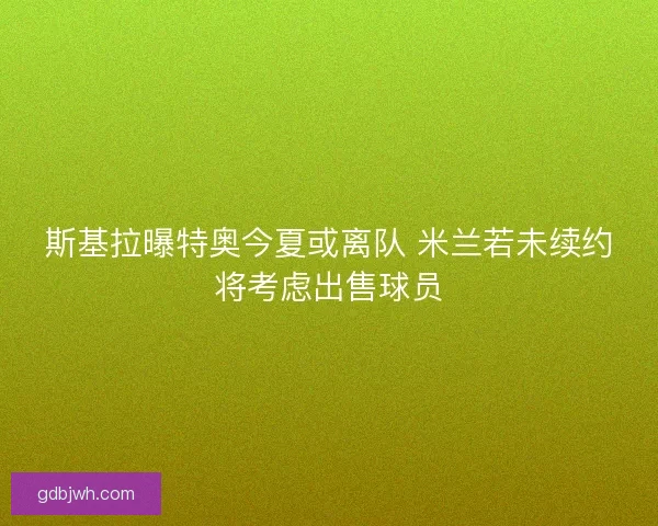 斯基拉曝特奥今夏或离队 米兰若未续约将考虑出售球员