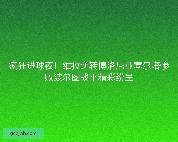 疯狂进球夜！维拉逆转博洛尼亚塞尔塔惨败波尔图战平精彩纷呈