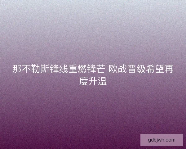 那不勒斯锋线重燃锋芒 欧战晋级希望再度升温